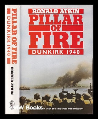 Item #338343 Pillar of fire: Dunkirk 1940 / Ronald Atkin. Ronald Atkin
