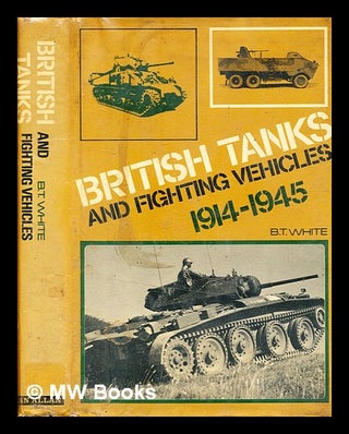 Item #338374 British tanks and fighting vehicles, 1914-1945 / [by] B. T. White. B. T. White,...