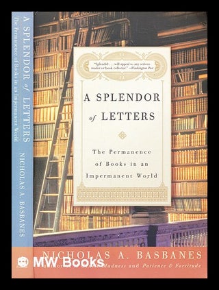 Item #338573 A splendor of letters : the permanence of books in an impermanent world / Nicholas...