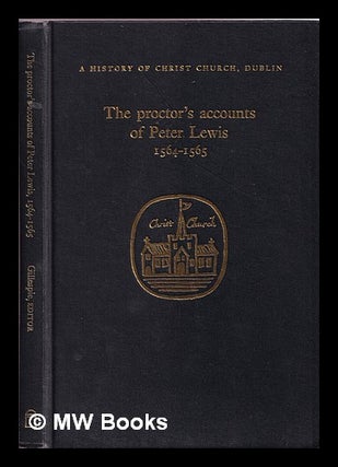 Item #339464 The proctor's accounts of Peter Lewis, 1564-1565 / edited by Raymond Gillespie....