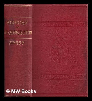 Item #339950 A history of Blackburn : town and parish / by Wm. Alexander Abram. William Alexander...