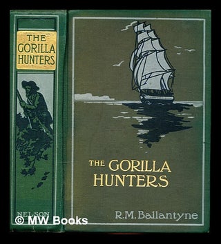 Item #340990 The gorilla hunters : a tale of the wilds of Africa / by Robert Michael Ballantyne....