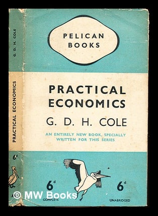 Item #341187 Practical economics : or, Studies in economic planning / by G.D.H. Cole. George...