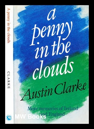 Item #341452 A penny in the clouds : more memories of Ireland and England / Austin Clarke. Austin...