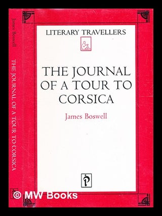 Item #341465 The journal of a tour to Corsica / by James Boswell. James Boswell