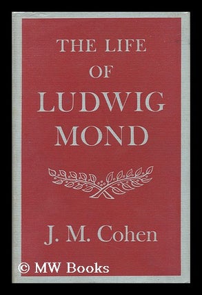 Item #34160 The Life of Ludwig Mond. J. M. Cohen, John Michael