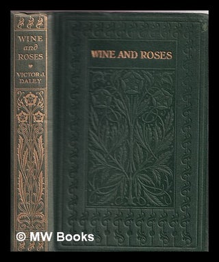 Item #341859 Wine and roses / by Victor J. Daley ; edited, with a memoir, by Bertram Stevens....
