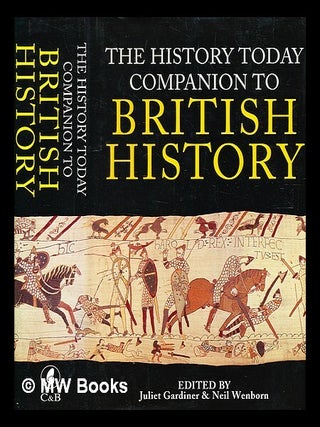 Item #342136 The History Today companion to British history / edited by Juliet Gardiner and Neil...