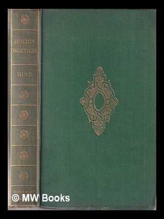 Item #342295 Hitchin worthies: four centuries of English life / by Reginald L. Hine. Reginald L....
