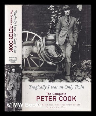 Item #342394 Tragically I was an only twin: the complete Peter Cook / edited by William Cook....