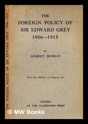 Item #342644 The foreign policy of Sir Edward Grey, 1906-1915, / George Gilbert Aimé Murray....