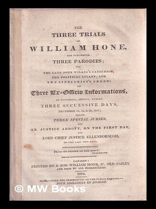 Item #342674 The three trials of William Hone, for publishing three parodies : viz. The late John...
