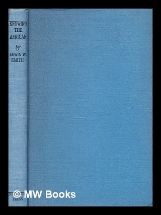 Item #342725 Knowing the African / Edwin William Smith. Edwin William Smith