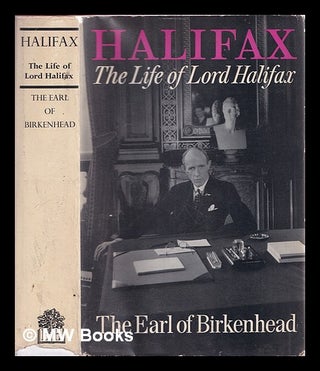 Item #342898 Halifax : the life of Lord Halifax / by the Earl of Birkenhead. Frederick Winston...
