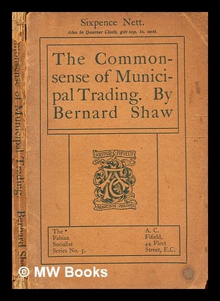 Item #342950 The commonsense of municipal trading / by Bernard Shaw. George Bernard haw,...