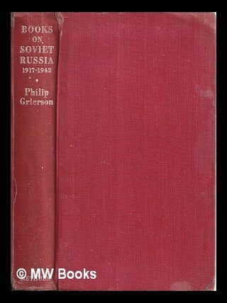Books on Soviet Russia, 1917-1942 : a bibliography and a guide to reading / by Philip Grierson. Philip Grierson.