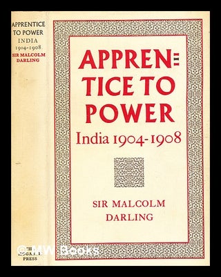 Item #342975 Apprentice to power : India 1904-1908 / Sir Malcolm Lyall Darling. Malcolm Darling, Sir
