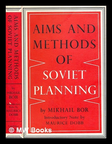 Item #343003 Aims and methods of Soviet planning / by Mikhail Bor; with introductory note by Maurice Dobb, translated [from the Russian] by Maxim Korobochkin and others. Mikhail Zakharovich Bor.