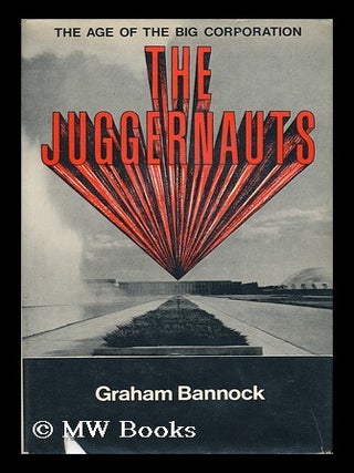 Item #34304 The Juggernauts: the Age of the Big Corporation. Graham Bannock