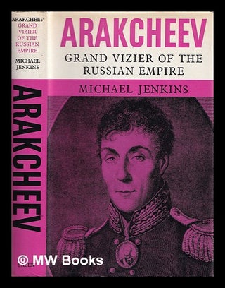 Item #343208 Arakcheev: grand vizier of the Russian Empire : a biography. Michael Jenkins