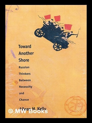 Toward another shore : Russian thinkers between necessity and chance / Aileen M. Kelly. Aileen Kelly.