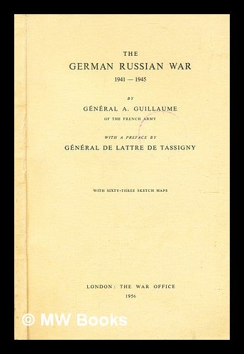 Item #343253 The German Russian war 1941-1945 / by Général A. Guillaume of the French army ; with a preface by Général de Lattre de Tassigny. Augustin Léon Guillaume.