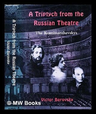 Item #343345 A triptych from the Russian theatre : an artistic biography of the Komissarzhevskys...