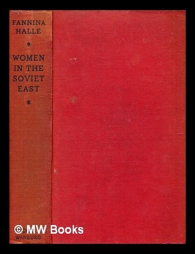 Item #343379 Women in the soviet East / Fannina W. Halle ; translated from the German by Margaret M. Green. Fannina W. Green Halle, Margaret M., Margaret Minna, b. 1886-.