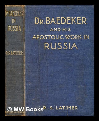 Item #343389 Dr. Baedeker: and his apostolic work in Russia / by Robert Sloan Latimer. With...