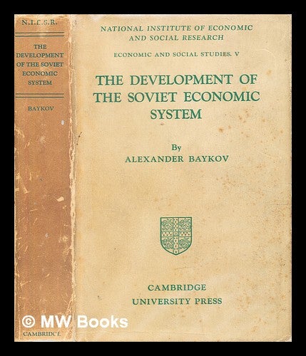 Item #343401 The development of the Soviet economic system : an essay on the experience of planning in the U.S.S.R. / by Alexander Baykov. Alexander Baykov.
