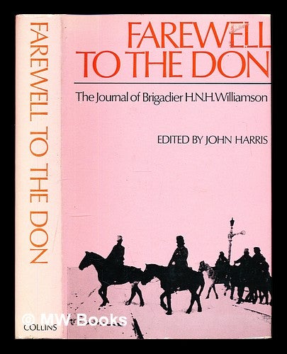 Item #343471 Farewell to the Don : the journal of Brigadier H.N.H. Williamson / edited by John Harris. Hudleston Noel Hedworth . Harris Williamson, John, 1886-, 1916-.