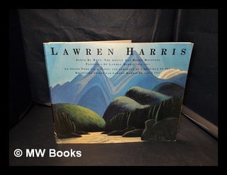 Item #343502 North by West : the Arctic and Rocky Mountain paintings of Lawren Harris 1924-1932 ;...
