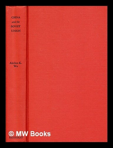 Item #343552 China and the Soviet Union : a study of Sino-Soviet relations / by Aitchen K. Wu. Ai-ch&egrave;n Wu, d. 1965.