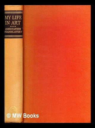 My life in art / by Constantin Stanislavsky ; translated from the Russian by J.J. Robbins. Konstantin Stanislavsky.