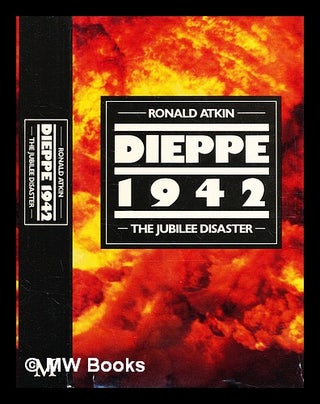 Item #343899 Dieppe 1942 : the Jubilee disaster / [by] Ronald Atkin. Ronald Atkin, b. 1931