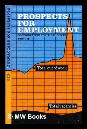 Item #343912 Prospects for employment : a Tory view / [by] Adam Butler ... [and others]; edited...