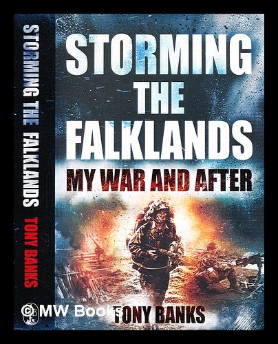 Item #343987 Storming the Falklands : my war and after / by Tony Banks. Tony Banks.