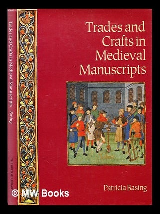 Item #344212 Trades and crafts in medieval manuscripts / Patricia Basing. Patricia Basing