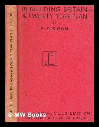 Item #344379 Rebuilding Britain, : a twenty year plan / by E. D. Simon. E. D. Simon, Ernest Darwin
