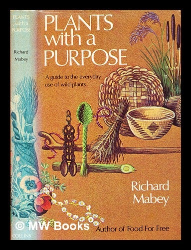 Item #344486 Plants with a purpose : a guide to the everyday uses of wild plants / [by] Richard Mabey ; with 8 colour plates and 79 line drawings by Marjorie Blamey. Richard Mabey.
