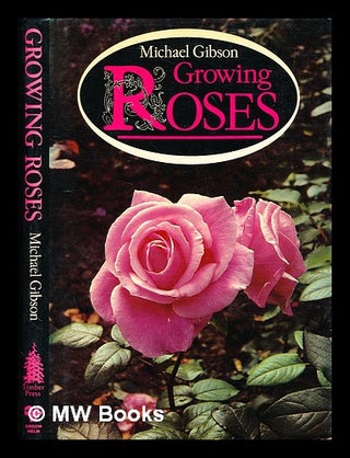 Item #344503 Growing roses / Michael Gibson ; illustrated with colour photographs by the author....