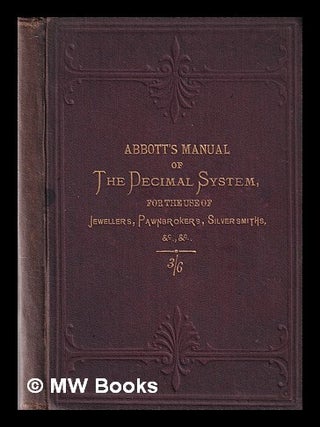 Item #344870 A manual of the decimal system: for the use of jewellers, pawnbrokers, silversmiths...