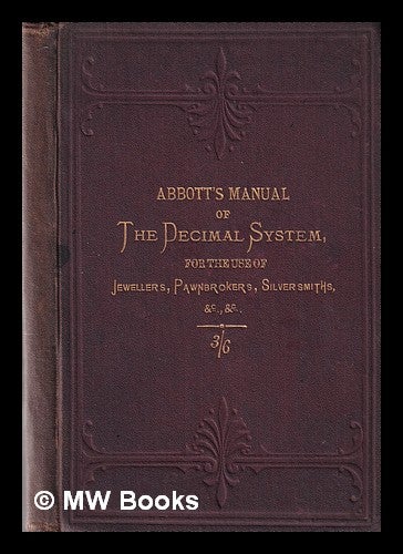 Item #344870 A manual of the decimal system: for the use of jewellers, pawnbrokers, silversmiths & Co. W. J. Abbott.