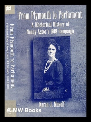 Item #344894 From Plymouth to parliament : A Rhetorical History of Nancy Astor's 1919 Campaign /...