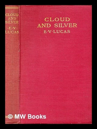 Item #344949 Cloud and silver / by E. V. Lucas. E. V. Lucas, Edward Verrall