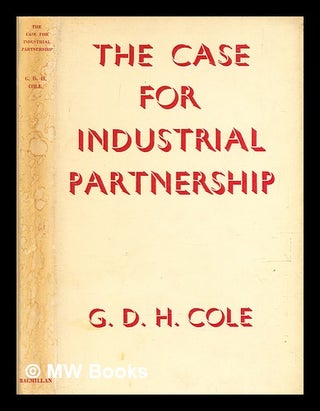 Item #344986 The case for industrial partnership / by G.D.H. Cole. G. D. H. Cole, George Douglas...