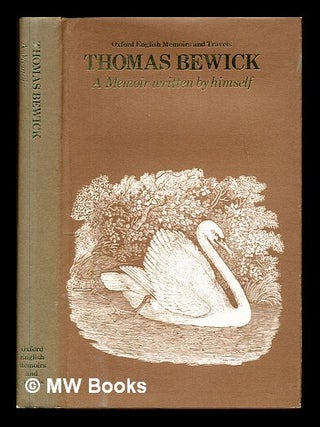 Item #345036 Thomas Bewick : a memoir written by himself / written by himself; edited with an...