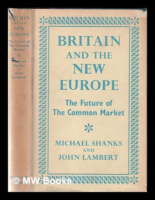 Item #345049 Britain and the new Europe: the future of the Common Market / by Michael Shanks and...