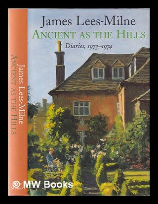 Item #345086 Ancient as the hills: diaries, 1973-1974 / James Lees-Milne. James Lees-Milne