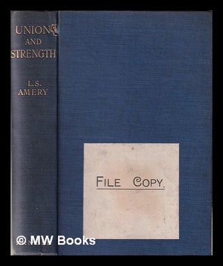 Item #345210 Union and strength: a series of papers on imperial questions / by L. S. Amery. L. S....
